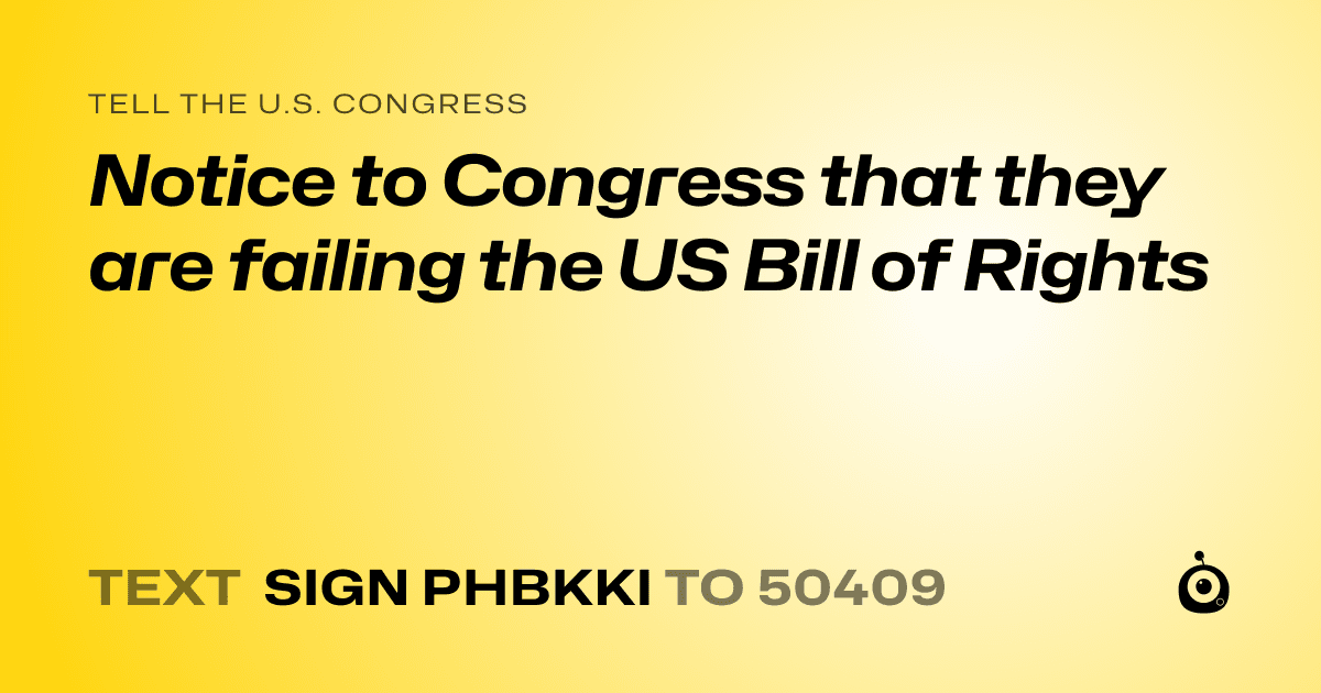 A shareable card that reads "tell the U.S. Congress: Notice to Congress that they are failing the US Bill of Rights" followed by "text sign PHBKKI to 50409"