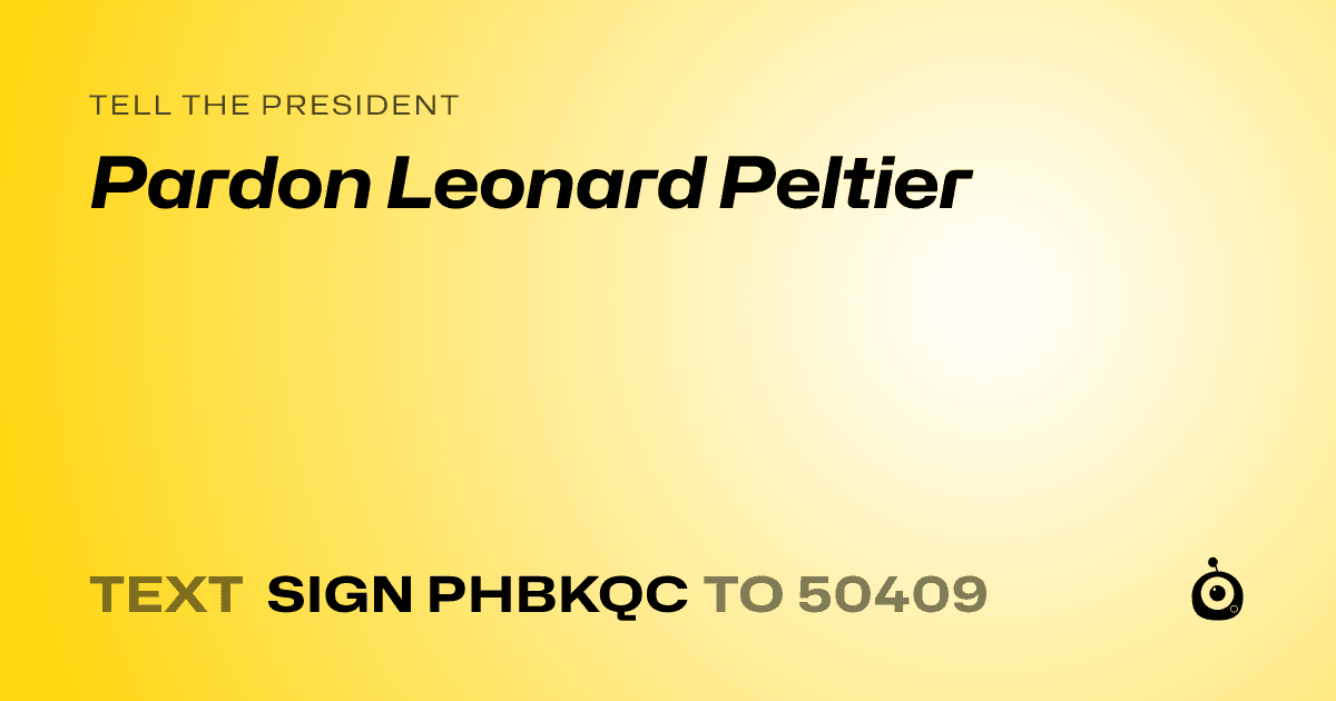 A shareable card that reads "tell the President: Pardon Leonard Peltier" followed by "text sign PHBKQC to 50409"