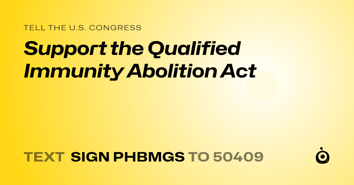 A shareable card that reads "tell the U.S. Congress: Support the Qualified Immunity Abolition Act" followed by "text sign PHBMGS to 50409"