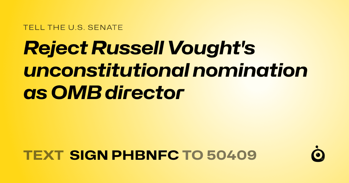 A shareable card that reads "tell the U.S. Senate: Reject Russell Vought's unconstitutional nomination as OMB director" followed by "text sign PHBNFC to 50409"