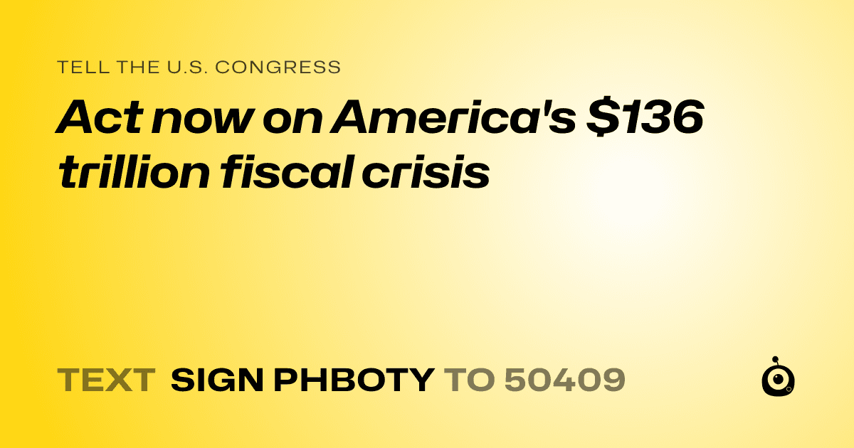 A shareable card that reads "tell the U.S. Congress: Act now on America's $136 trillion fiscal crisis" followed by "text sign PHBOTY to 50409"