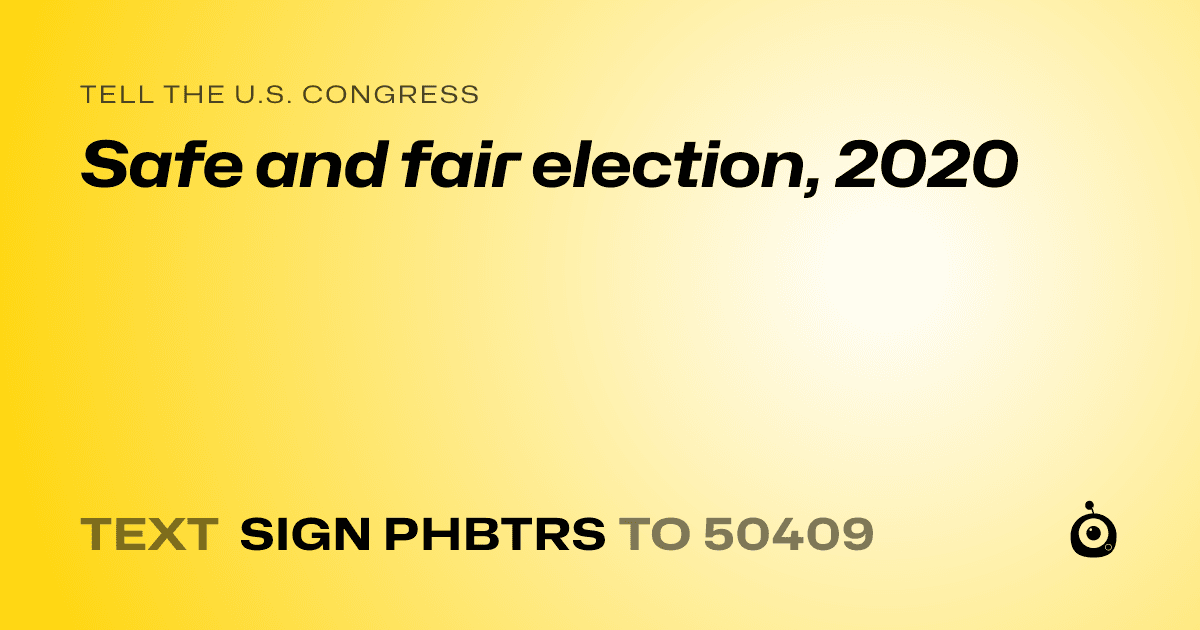 A shareable card that reads "tell the U.S. Congress: Safe and fair election, 2020" followed by "text sign PHBTRS to 50409"