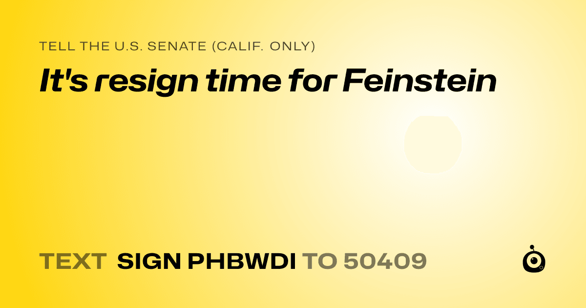 A shareable card that reads "tell the U.S. Senate (Calif. only): It's resign time for Feinstein" followed by "text sign PHBWDI to 50409"