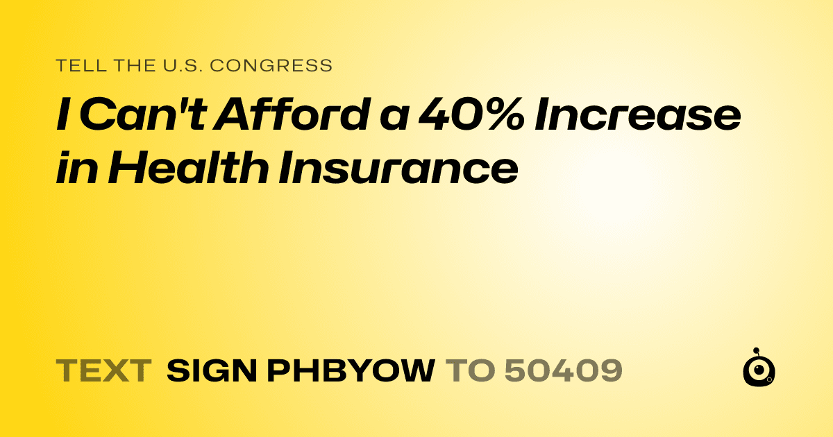 A shareable card that reads "tell the U.S. Congress: I Can't Afford a 40% Increase in Health Insurance" followed by "text sign PHBYOW to 50409"