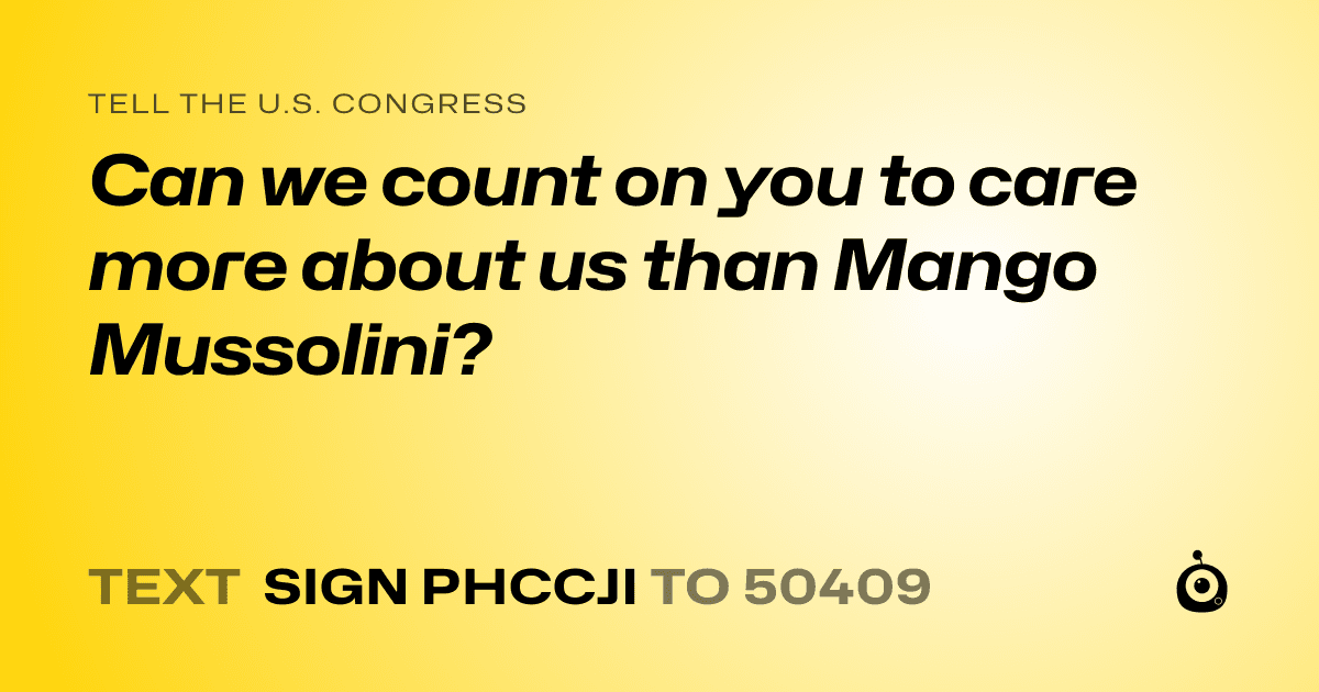 A shareable card that reads "tell the U.S. Congress: Can we count on you to care more about us than Mango Mussolini?" followed by "text sign PHCCJI to 50409"