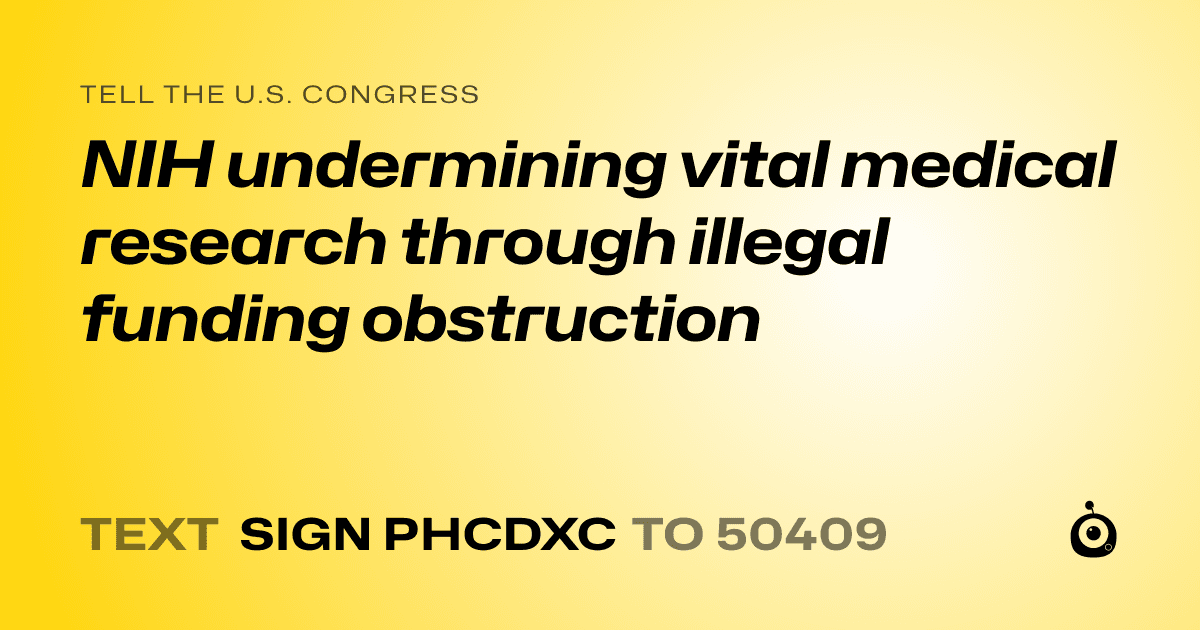 A shareable card that reads "tell the U.S. Congress: NIH undermining vital medical research through illegal funding obstruction" followed by "text sign PHCDXC to 50409"