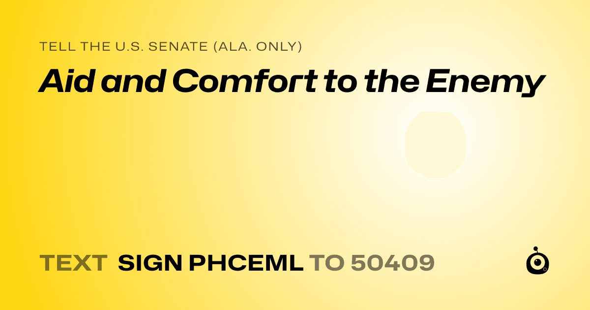 A shareable card that reads "tell the U.S. Senate (Ala. only): Aid and Comfort to the Enemy" followed by "text sign PHCEML to 50409"