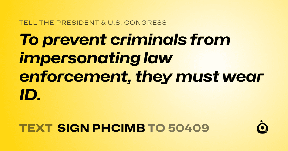 A shareable card that reads "tell the President & U.S. Congress: To prevent criminals from impersonating law enforcement, they must wear ID." followed by "text sign PHCIMB to 50409"