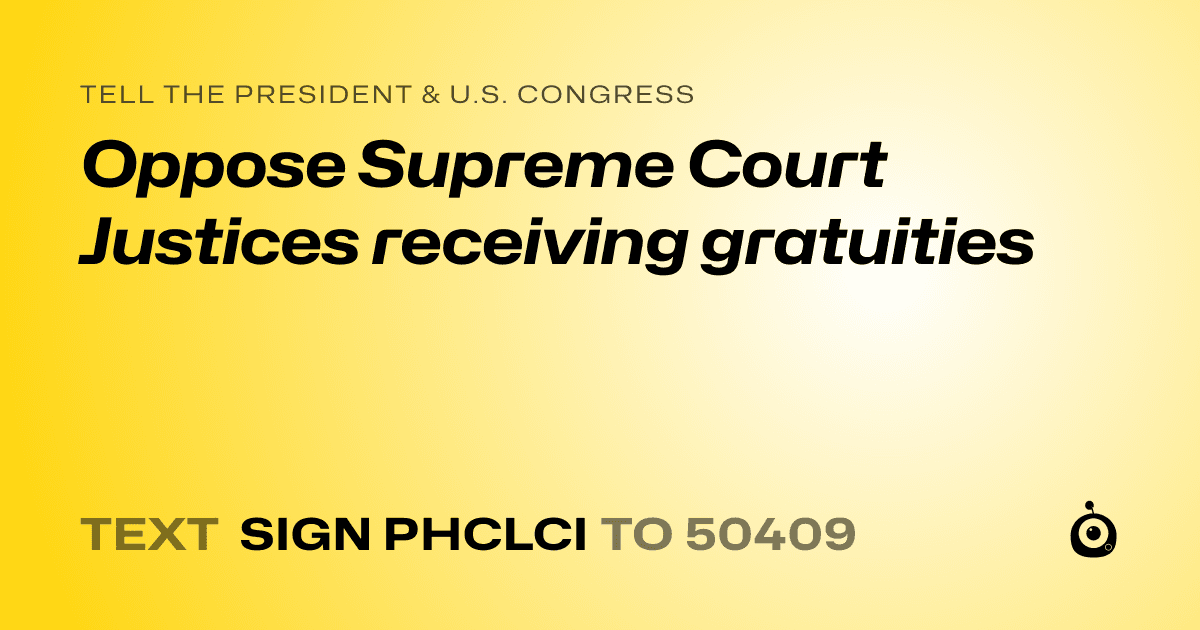A shareable card that reads "tell the President & U.S. Congress: Oppose Supreme Court Justices receiving gratuities" followed by "text sign PHCLCI to 50409"