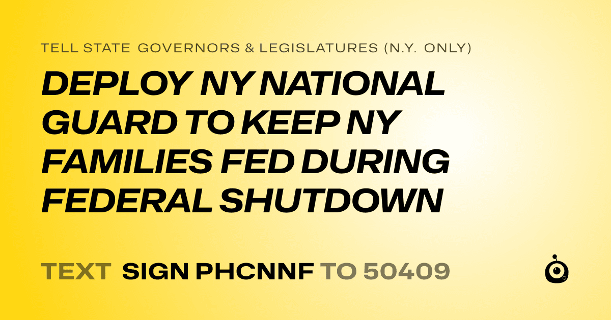 A shareable card that reads "tell State Governors & Legislatures (N.Y. only): DEPLOY NY NATIONAL GUARD TO KEEP NY FAMILIES FED DURING FEDERAL SHUTDOWN" followed by "text sign PHCNNF to 50409"