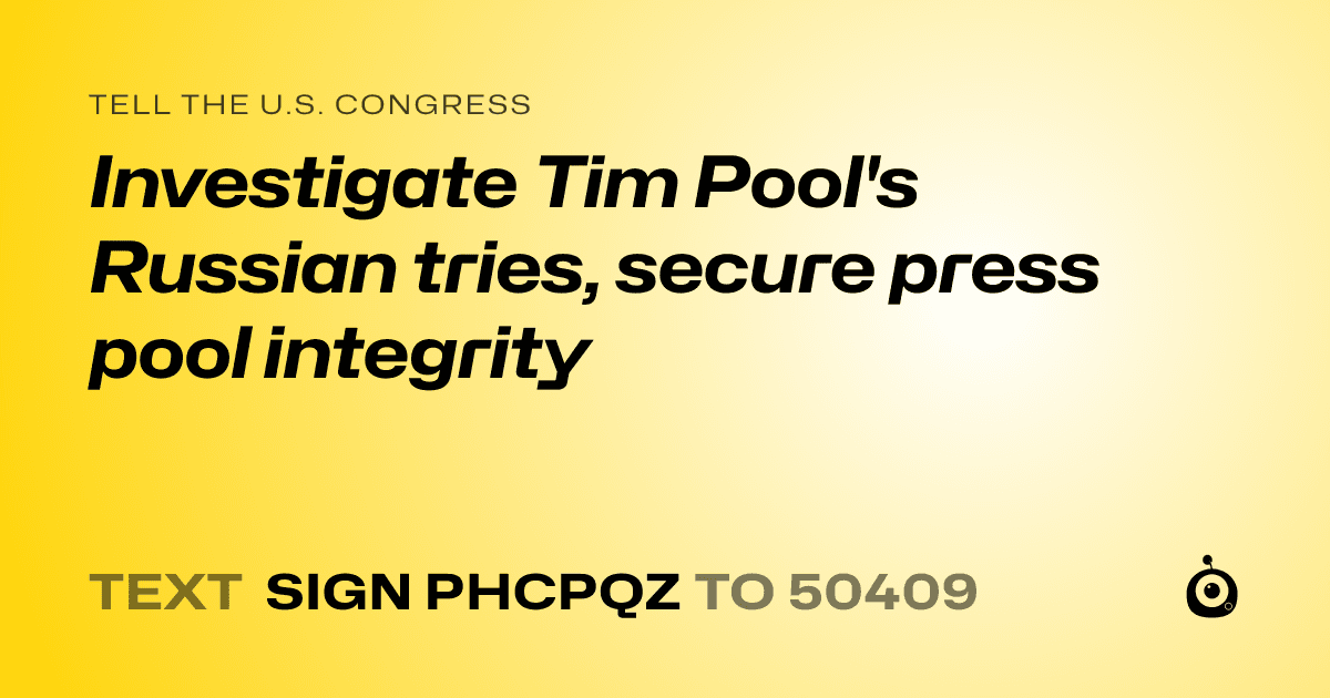 A shareable card that reads "tell the U.S. Congress: Investigate Tim Pool's Russian tries, secure press pool integrity" followed by "text sign PHCPQZ to 50409"