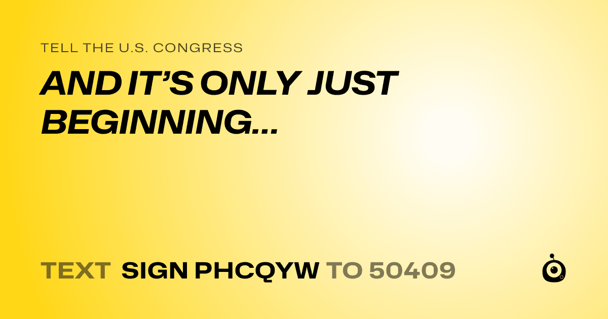 A shareable card that reads "tell the U.S. Congress: AND IT’S ONLY JUST BEGINNING…" followed by "text sign PHCQYW to 50409"
