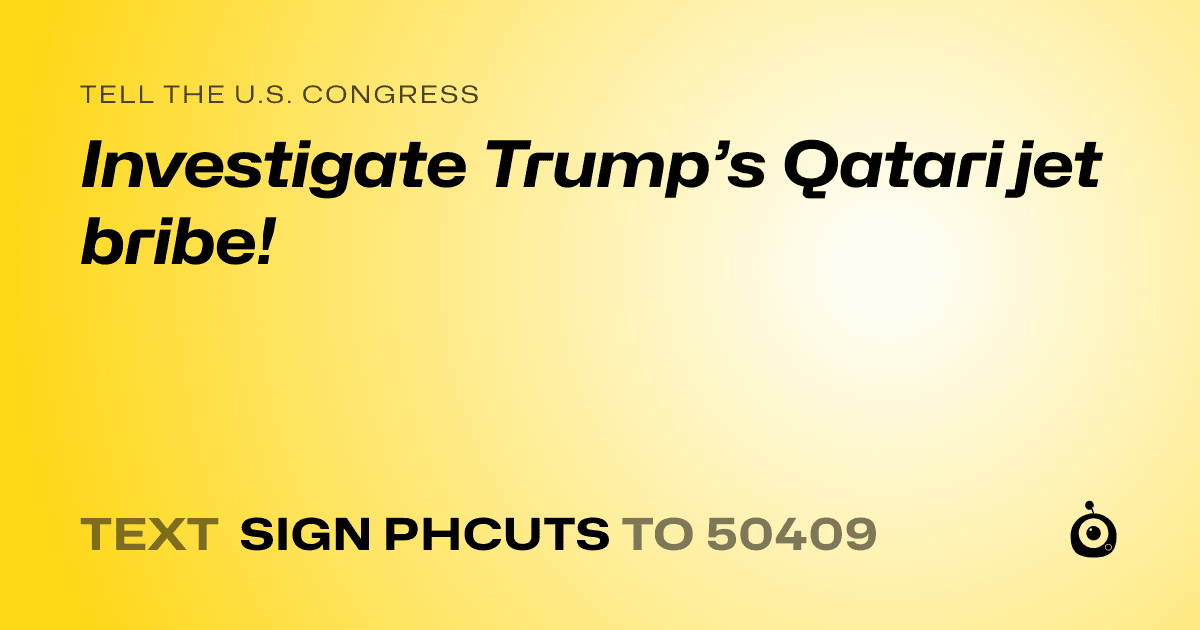 A shareable card that reads "tell the U.S. Congress: Investigate Trump’s Qatari jet bribe!" followed by "text sign PHCUTS to 50409"
