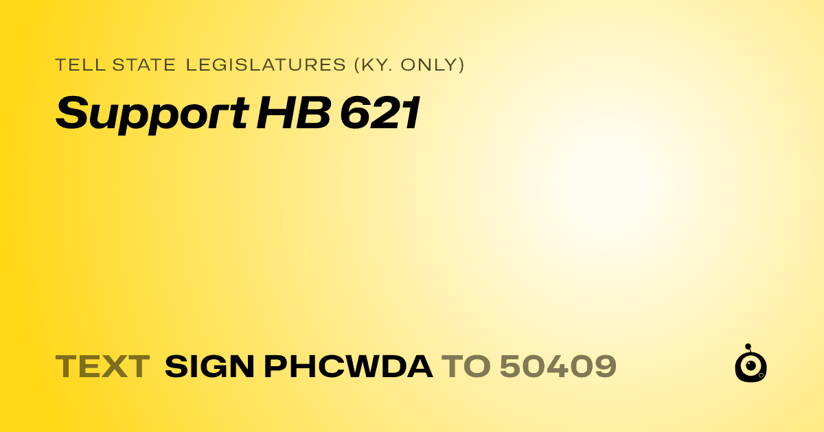 A shareable card that reads "tell State Legislatures (Ky. only): Support HB 621" followed by "text sign PHCWDA to 50409"