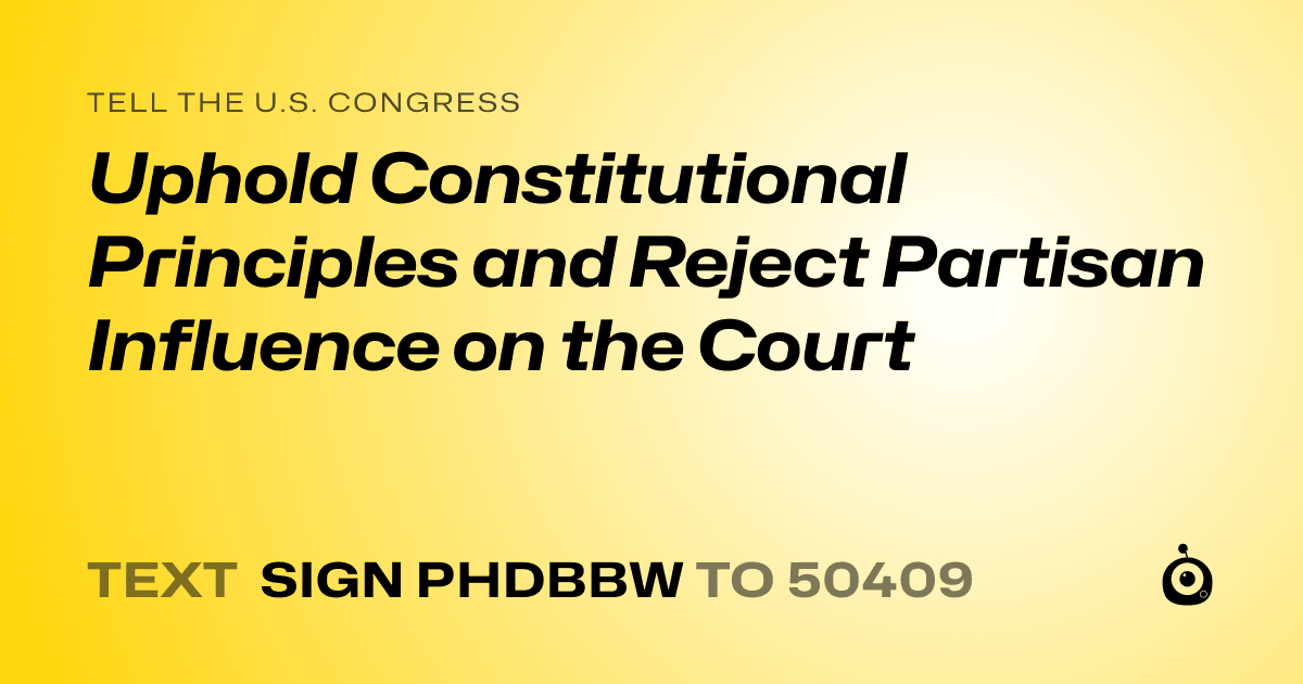 A shareable card that reads "tell the U.S. Congress: Uphold Constitutional Principles and Reject Partisan Influence on the Court" followed by "text sign PHDBBW to 50409"