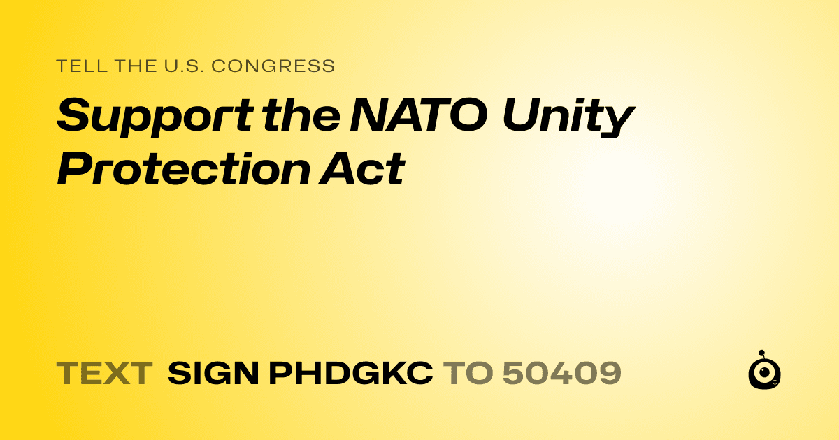 A shareable card that reads "tell the U.S. Congress: Support the NATO Unity Protection Act" followed by "text sign PHDGKC to 50409"