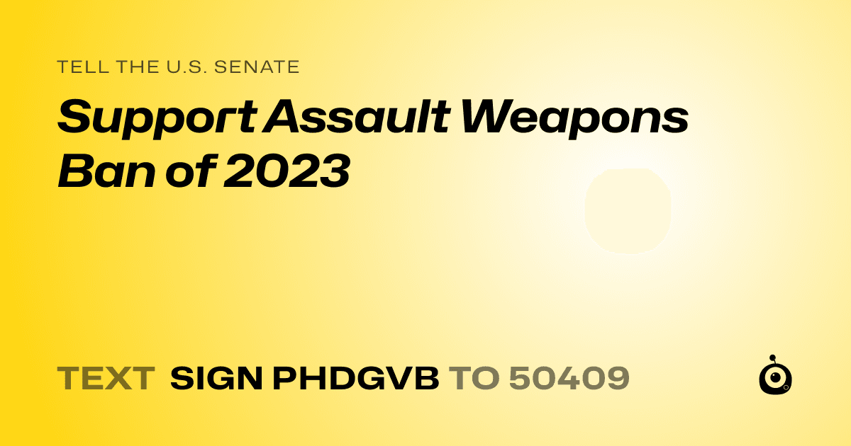 A shareable card that reads "tell the U.S. Senate: Support Assault Weapons Ban of 2023" followed by "text sign PHDGVB to 50409"