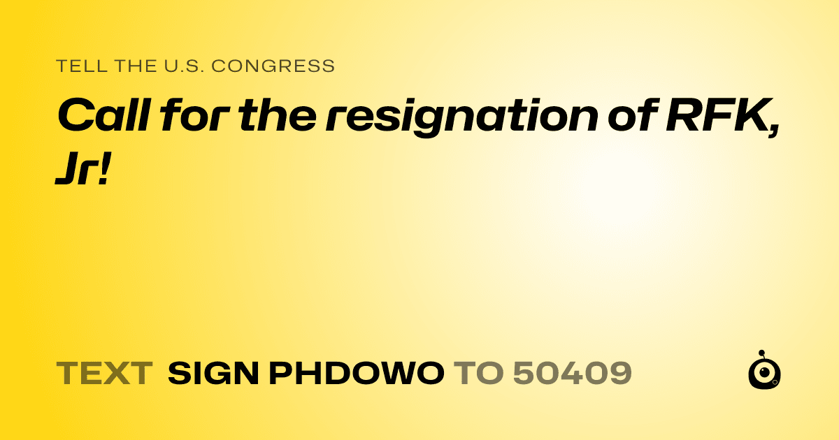 A shareable card that reads "tell the U.S. Congress: Call for the resignation of RFK, Jr!" followed by "text sign PHDOWO to 50409"