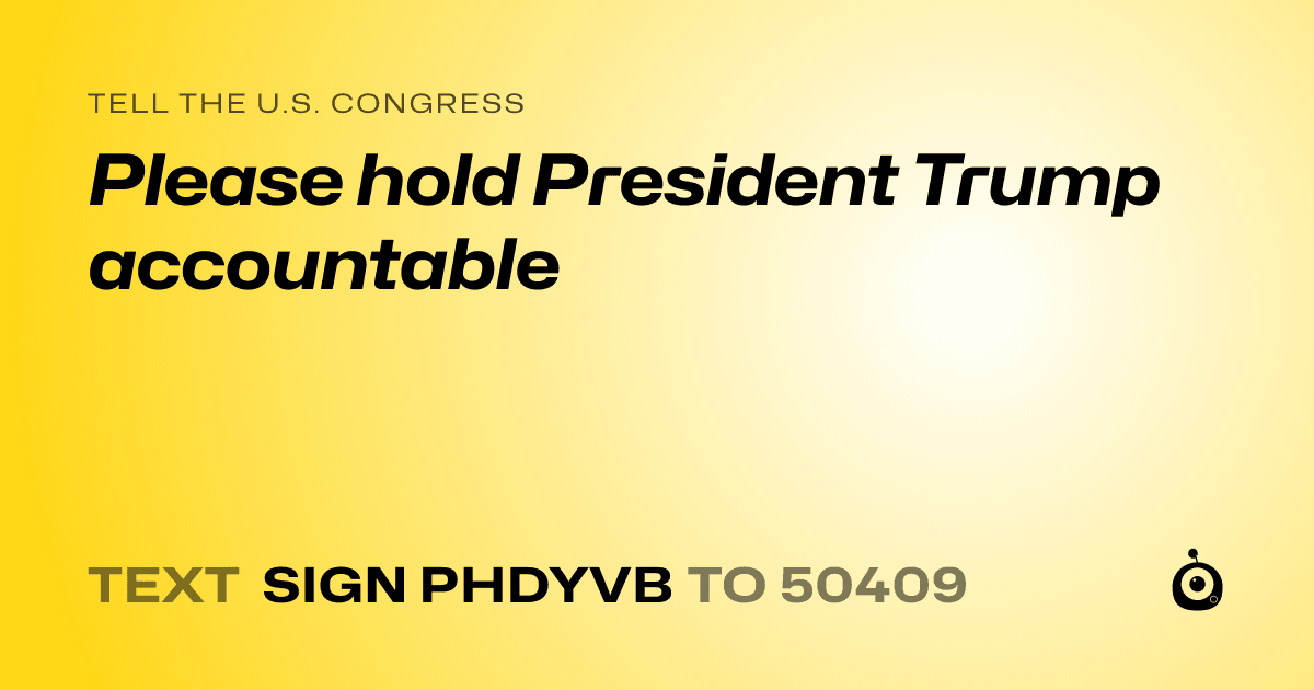 A shareable card that reads "tell the U.S. Congress: Please hold President Trump accountable" followed by "text sign PHDYVB to 50409"