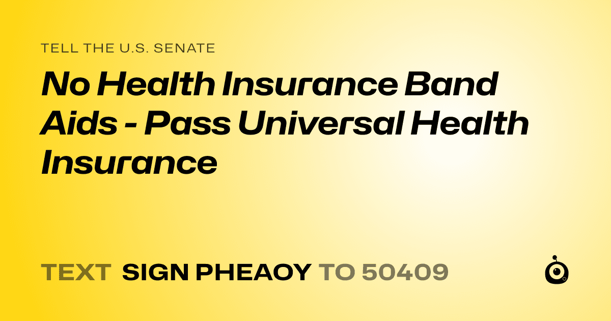 A shareable card that reads "tell the U.S. Senate: No Health Insurance Band Aids - Pass Universal Health Insurance" followed by "text sign PHEAOY to 50409"