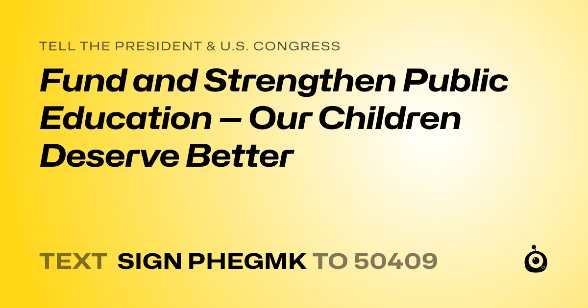 A shareable card that reads "tell the President & U.S. Congress: Fund and Strengthen Public Education — Our Children Deserve Better" followed by "text sign PHEGMK to 50409"
