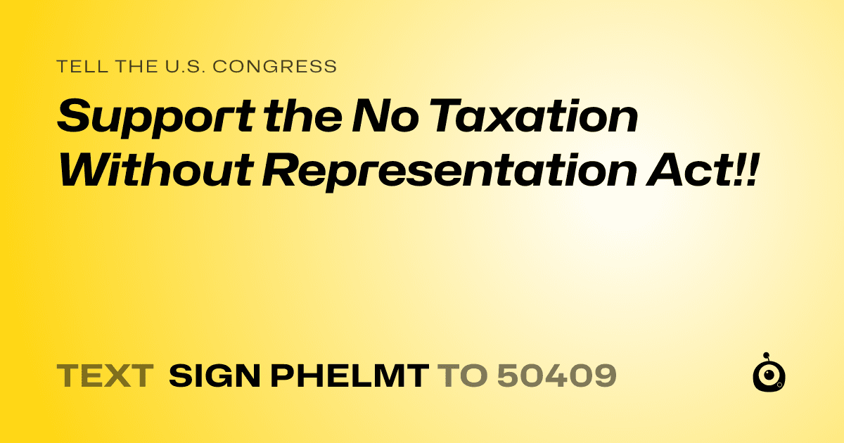 A shareable card that reads "tell the U.S. Congress: Support the No Taxation Without Representation Act!!" followed by "text sign PHELMT to 50409"