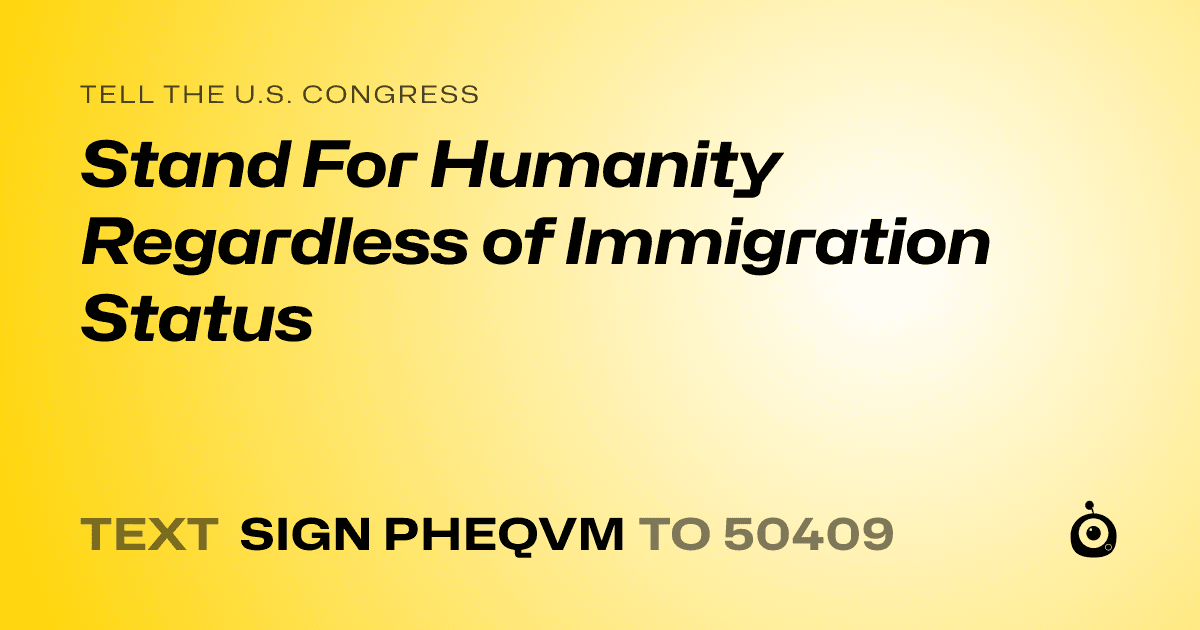 A shareable card that reads "tell the U.S. Congress: Stand For Humanity Regardless of Immigration Status" followed by "text sign PHEQVM to 50409"