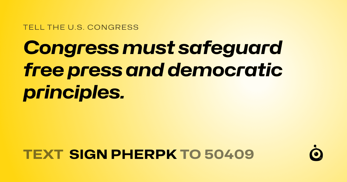 A shareable card that reads "tell the U.S. Congress: Congress must safeguard free press and democratic principles." followed by "text sign PHERPK to 50409"