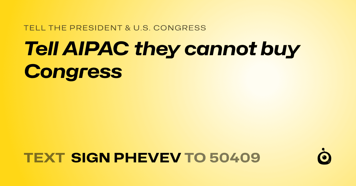 A shareable card that reads "tell the President & U.S. Congress: Tell AIPAC they cannot buy Congress" followed by "text sign PHEVEV to 50409"