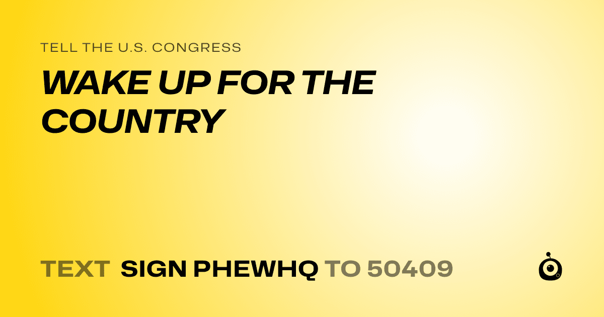 A shareable card that reads "tell the U.S. Congress: WAKE UP FOR THE COUNTRY" followed by "text sign PHEWHQ to 50409"