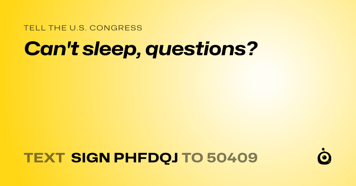 A shareable card that reads "tell the U.S. Congress: Can't sleep, questions?" followed by "text sign PHFDQJ to 50409"
