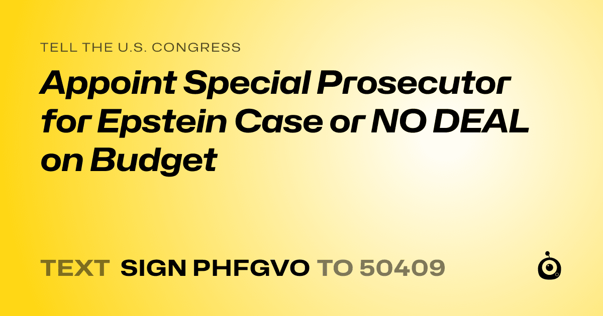 A shareable card that reads "tell the U.S. Congress: Appoint Special Prosecutor for Epstein Case or NO DEAL on Budget" followed by "text sign PHFGVO to 50409"