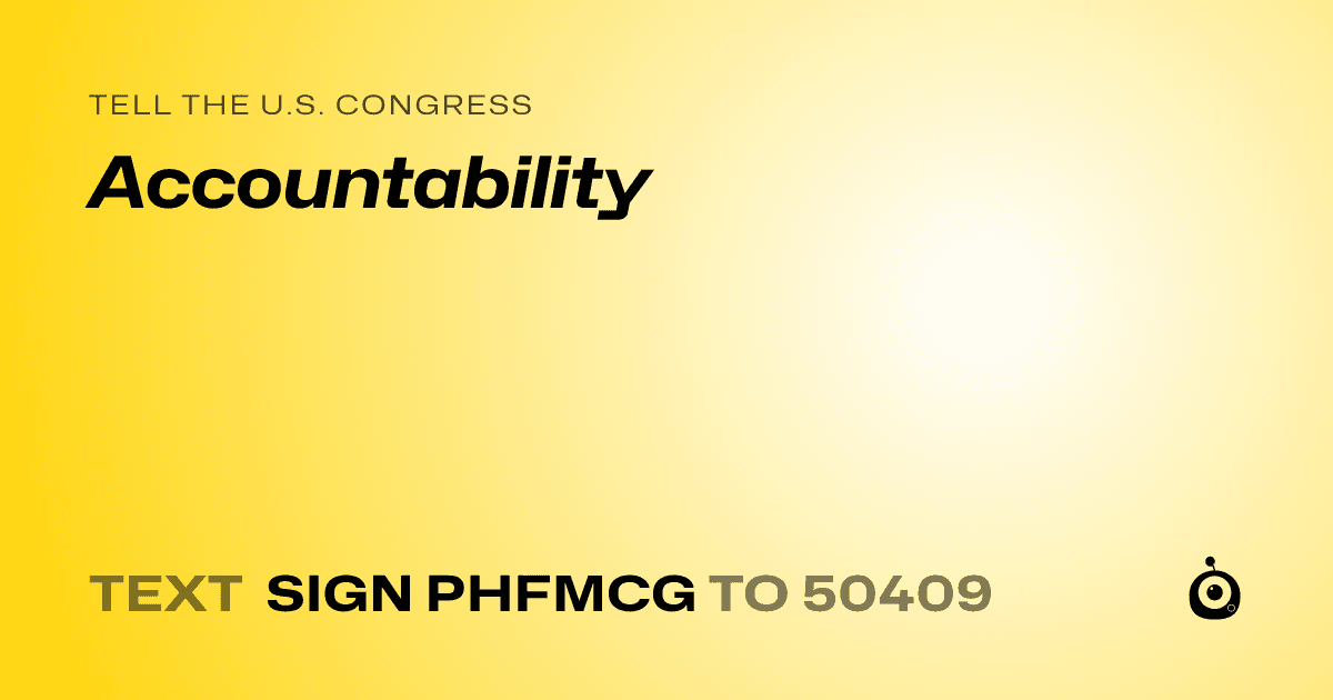 A shareable card that reads "tell the U.S. Congress: Accountability" followed by "text sign PHFMCG to 50409"