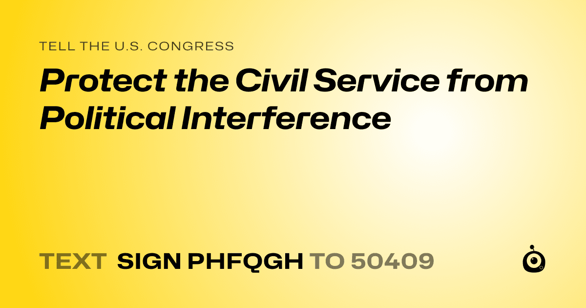 A shareable card that reads "tell the U.S. Congress: Protect the Civil Service from Political Interference" followed by "text sign PHFQGH to 50409"