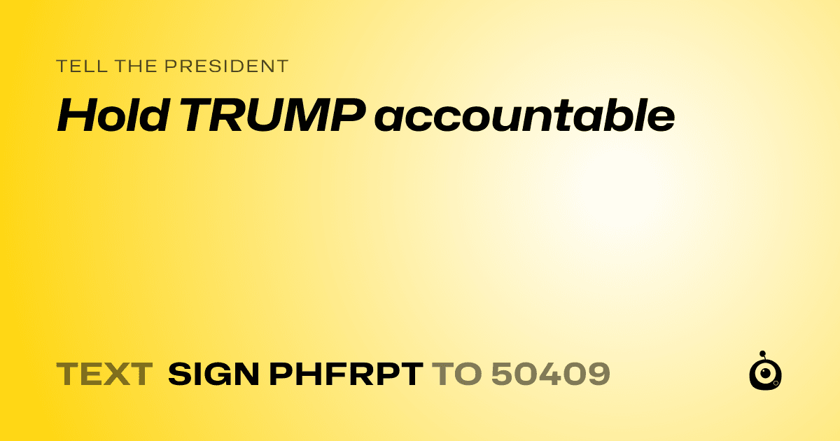 A shareable card that reads "tell the President: Hold TRUMP accountable" followed by "text sign PHFRPT to 50409"