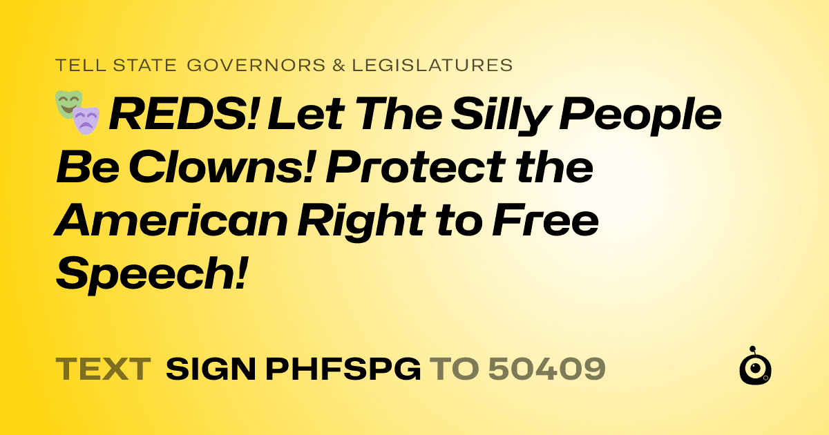 A shareable card that reads "tell State Governors & Legislatures: 🎭 REDS! Let The Silly People Be Clowns! Protect the American Right to Free Speech!" followed by "text sign PHFSPG to 50409"