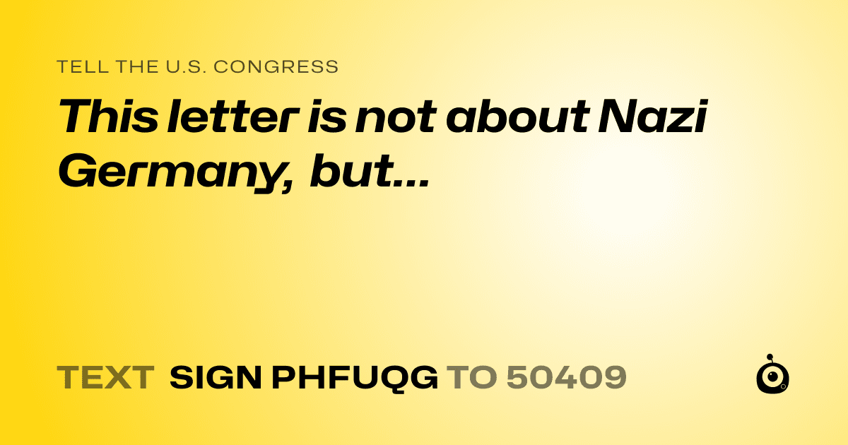 A shareable card that reads "tell the U.S. Congress: This letter is not about Nazi Germany, but…" followed by "text sign PHFUQG to 50409"