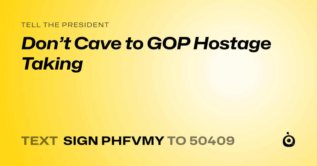 A shareable card that reads "tell the President: Don’t Cave to GOP Hostage Taking" followed by "text sign PHFVMY to 50409"