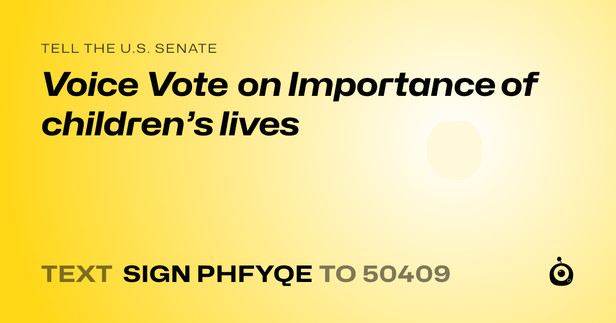 A shareable card that reads "tell the U.S. Senate: Voice Vote on Importance of children’s lives" followed by "text sign PHFYQE to 50409"