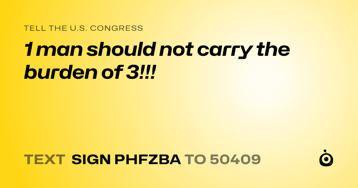 A shareable card that reads "tell the U.S. Congress: 1 man should not carry the burden of 3!!!" followed by "text sign PHFZBA to 50409"