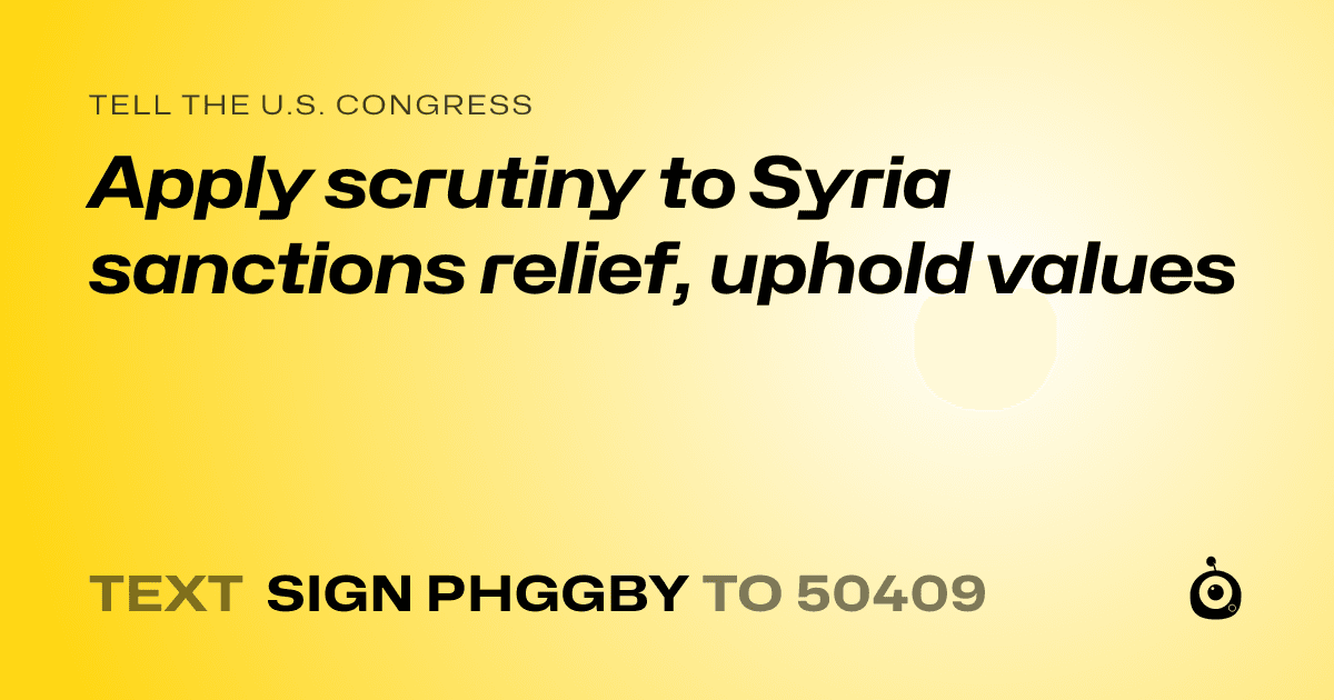 A shareable card that reads "tell the U.S. Congress: Apply scrutiny to Syria sanctions relief, uphold values" followed by "text sign PHGGBY to 50409"