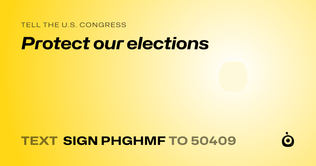 A shareable card that reads "tell the U.S. Congress: Protect our elections" followed by "text sign PHGHMF to 50409"