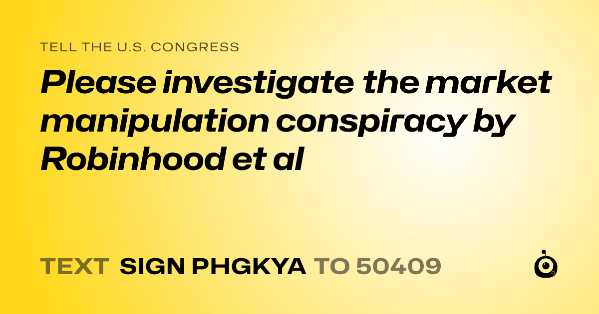 A shareable card that reads "tell the U.S. Congress: Please investigate the market manipulation conspiracy by Robinhood et al" followed by "text sign PHGKYA to 50409"