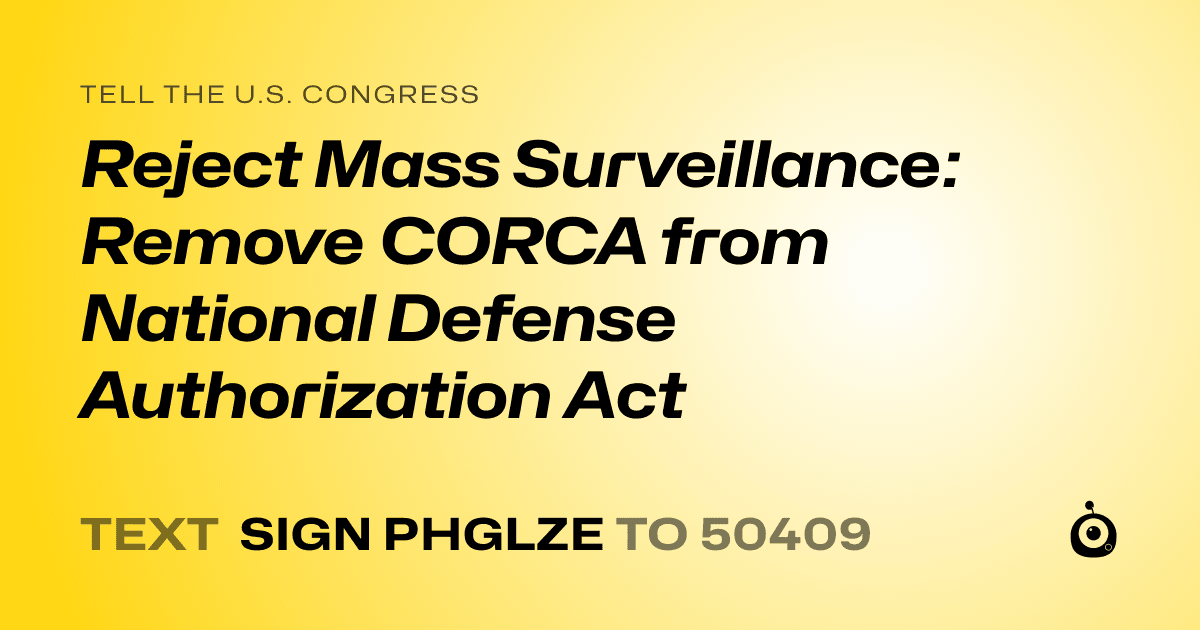 A shareable card that reads "tell the U.S. Congress: Reject Mass Surveillance: Remove CORCA from National Defense Authorization Act" followed by "text sign PHGLZE to 50409"