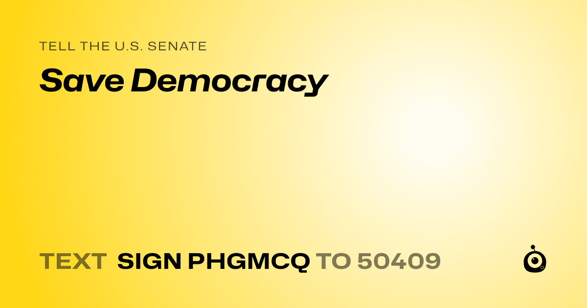 A shareable card that reads "tell the U.S. Senate: Save Democracy" followed by "text sign PHGMCQ to 50409"