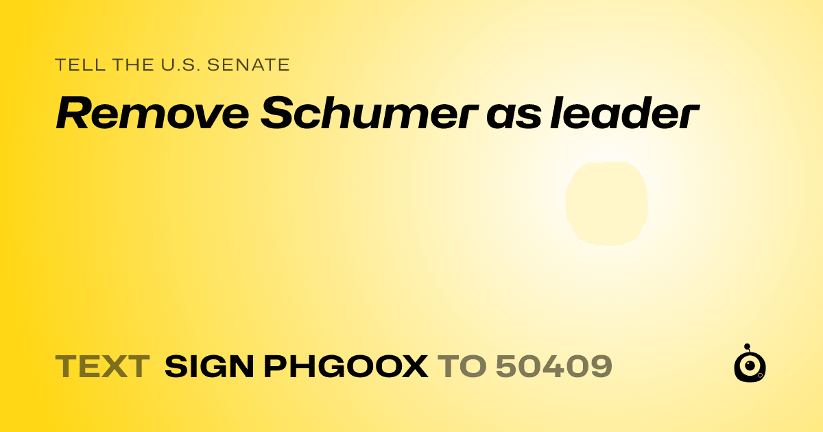 A shareable card that reads "tell the U.S. Senate: Remove Schumer as leader" followed by "text sign PHGOOX to 50409"
