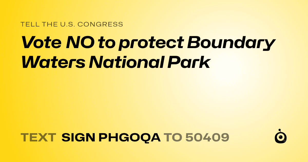 A shareable card that reads "tell the U.S. Congress: Vote NO to protect Boundary Waters National Park" followed by "text sign PHGOQA to 50409"