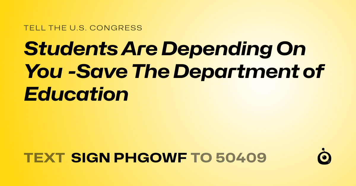 A shareable card that reads "tell the U.S. Congress: Students Are Depending On You -Save The Department of Education" followed by "text sign PHGOWF to 50409"