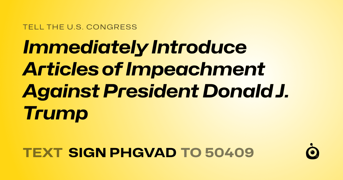 A shareable card that reads "tell the U.S. Congress: Immediately Introduce Articles of Impeachment Against President Donald J. Trump" followed by "text sign PHGVAD to 50409"