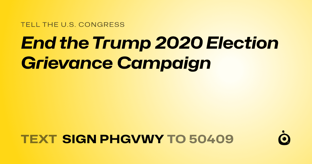 A shareable card that reads "tell the U.S. Congress: End the Trump 2020 Election Grievance Campaign" followed by "text sign PHGVWY to 50409"